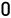 0